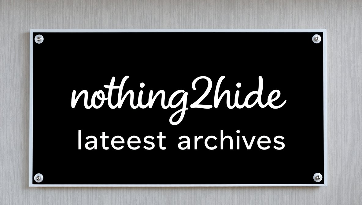 nothing2hide latest archives – Complete Guide to Digital Content Updates, Insights, and Archive Discoveries