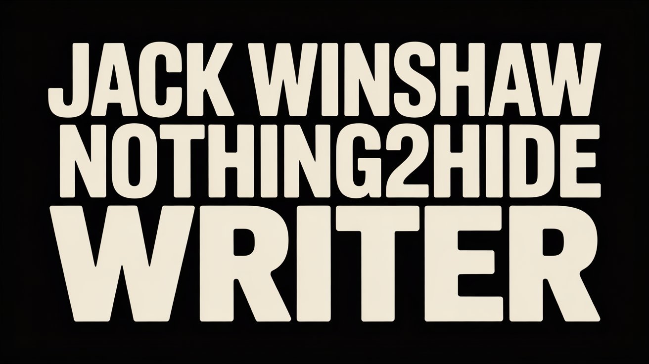 jack winshaw nothing2hide writer – Expert Writing Insights, Creative Content & Professional Author Profile